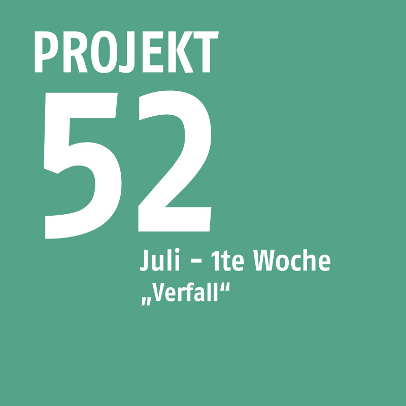 Projekt52 – Juli – 1te Woche „Verfall“