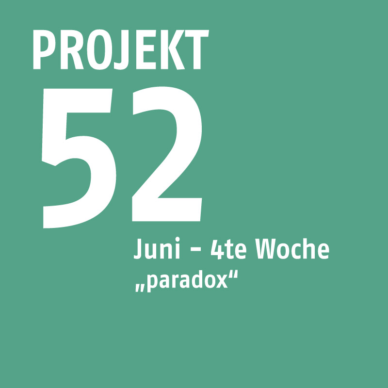 Projekt52 – Juni – 4te Woche „paradox“